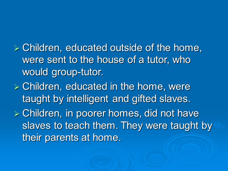 Children, educated outside of the home, were sent to the house of a tutor,